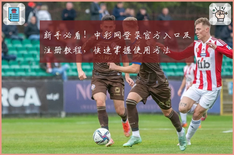 新手必看！中彩网登录官方入口及注册教程，快速掌握使用方法