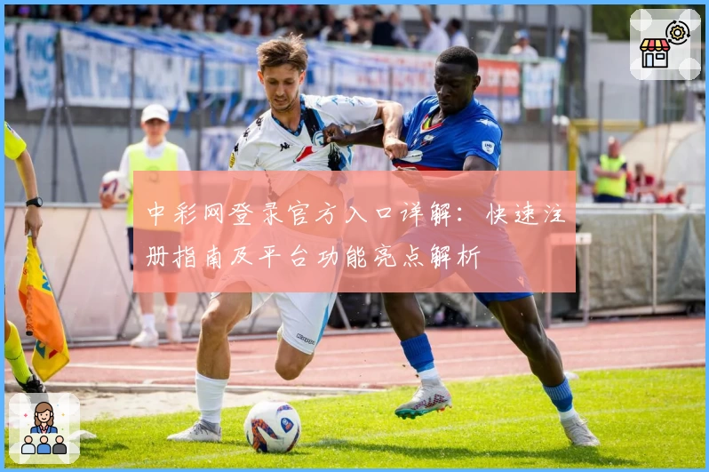 中彩网登录官方入口详解：快速注册指南及平台功能亮点解析