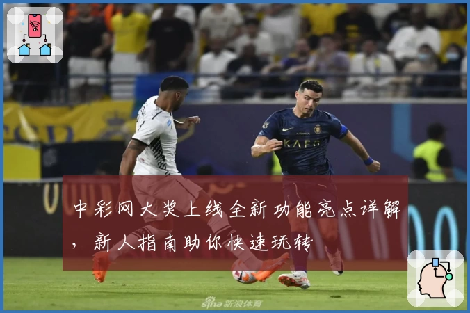 中彩网大奖上线全新功能亮点详解，新人指南助你快速玩转