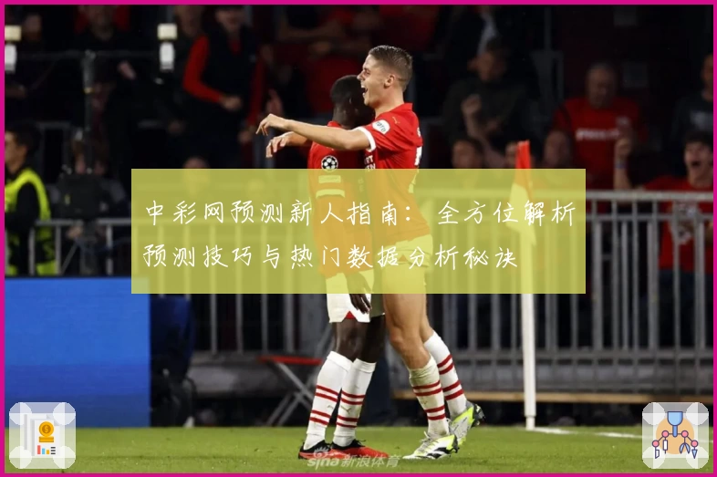 中彩网预测新人指南：全方位解析预测技巧与热门数据分析秘诀